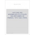 HISTOIRE DES ASSEMBLEES POLITIQUES DES REFORMES DE FRANCE, 1573-1622. (1859).