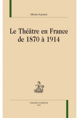 LE THÉÂTRE EN FRANCE DE 1870 A 1914