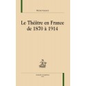 LE THÉÂTRE EN FRANCE DE 1870 A 1914