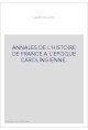 ANNALES DE L'HISTOIRE DE FRANCE A L'EPOQUE CAROLINGIENNE. ROBERT IER ET RAOUL DE BOURGOGNE,