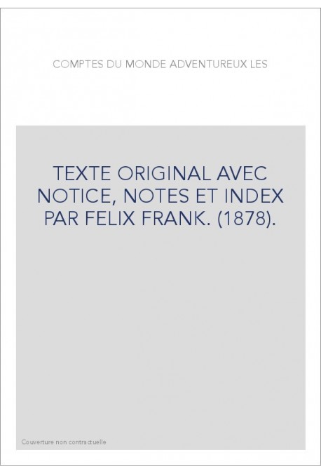 LES COMPTES DU MONDE ADVENTUREUX. TEXTE ORIGINAL AVEC NOTICE, NOTES ET INDEX PAR FELIX FRANK. (1878).