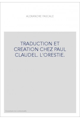 TRADUCTION ET CREATION CHEZ PAUL CLAUDEL. L'ORESTIE.