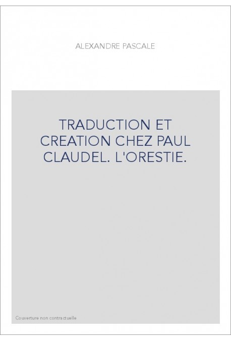 TRADUCTION ET CREATION CHEZ PAUL CLAUDEL. L'ORESTIE.