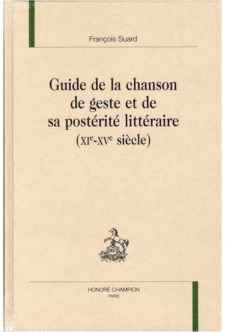 GUIDE DE LA CHANSON DE GESTE ET DE SA POSTERITE LITTERAIRE (XI-XV SIECLE)