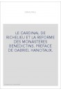 LE CARDINAL DE RICHELIEU ET LA REFORME DES MONASTERES BENEDICTINS. PREFACE DE GABRIEL HANOTAUX.