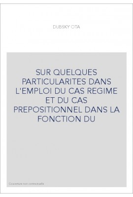 SUR QUELQUES PARTICULARITES DANS L'EMPLOI DU CAS REGIME ET DU CAS PREPOSITIONNEL DANS LA FONCTION DU