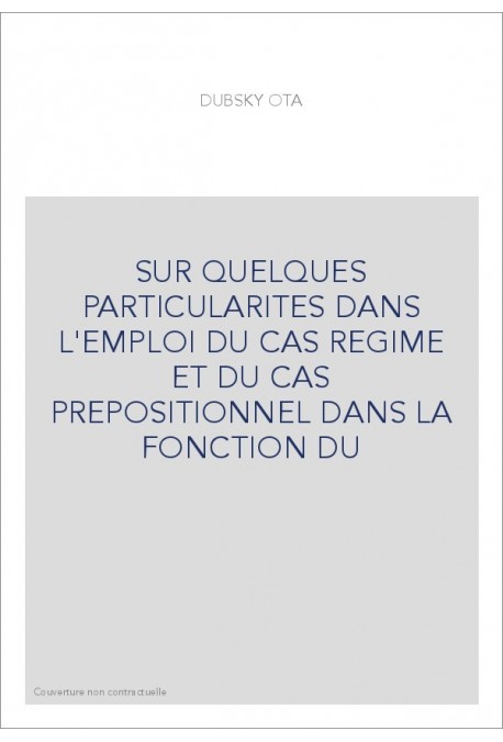 SUR QUELQUES PARTICULARITES DANS L'EMPLOI DU CAS REGIME ET DU CAS PREPOSITIONNEL DANS LA FONCTION DU