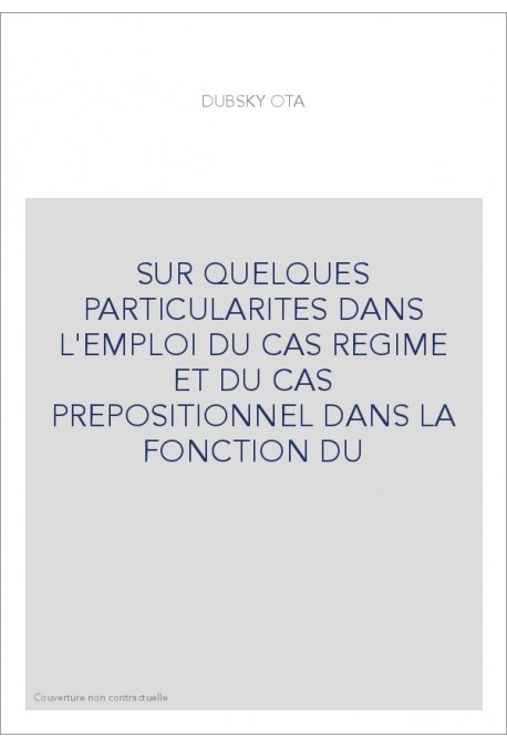 SUR QUELQUES PARTICULARITES DANS L'EMPLOI DU CAS REGIME ET DU CAS PREPOSITIONNEL DANS LA FONCTION DU