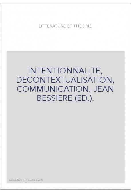 LITTERATURE ET THEORIE. INTENTIONNALITE, DECONTEXTUALISATION, COMMUNICATION.