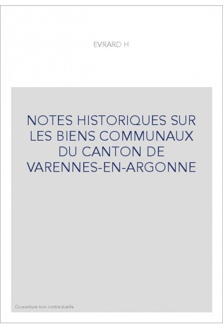 NOTES HISTORIQUES SUR LES BIENS COMMUNAUX DU CANTON DE VARENNES-EN-ARGONNE