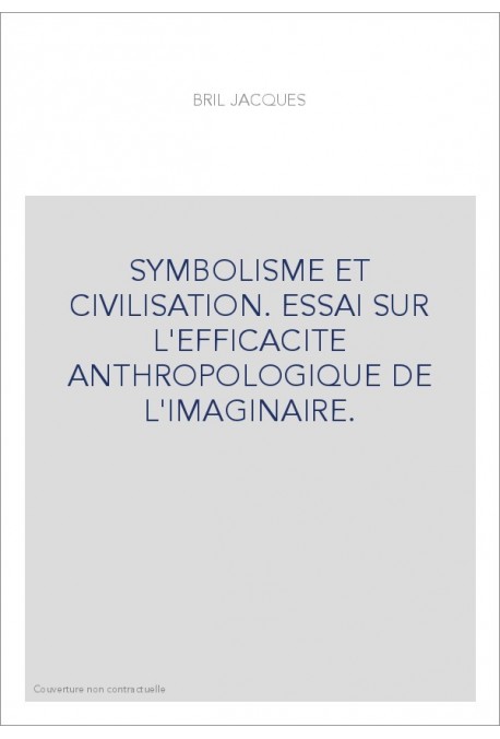 SYMBOLISME ET CIVILISATION. ESSAI SUR L'EFFICACITE ANTHROPOLOGIQUE DE L'IMAGINAIRE.