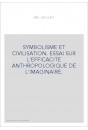 SYMBOLISME ET CIVILISATION. ESSAI SUR L'EFFICACITE ANTHROPOLOGIQUE DE L'IMAGINAIRE.