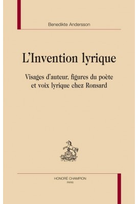 L'INVENTION LYRIQUE. VISAGES D'AUTEUR, FIGURES DU POETE ET VOIX LYRIQUE CHEZ RONSARD