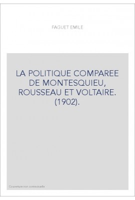 LA POLITIQUE COMPAREE DE MONTESQUIEU, ROUSSEAU ET VOLTAIRE. (1902).