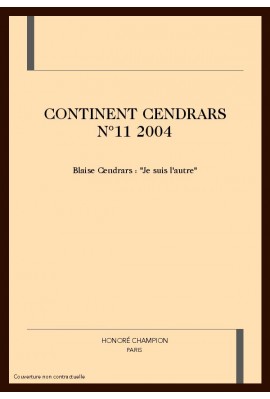 CONTINENT CENDRARS N°11 2004. BLAISE CENDRARS : "JE SUIS L'AUTRE"