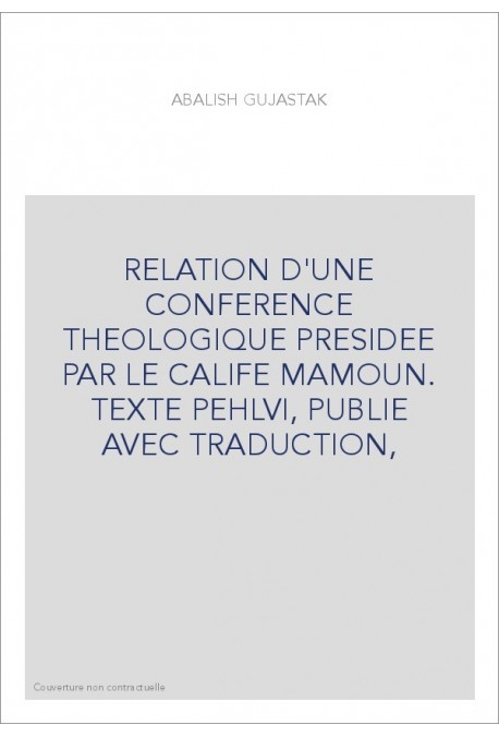 RELATION D'UNE CONFERENCE THEOLOGIQUE PRESIDEE PAR LE CALIFE MAMOUN. TEXTE PEHLVI, PUBLIE AVEC TRADUCTION,