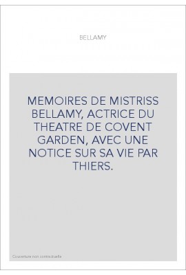 MEMOIRES DE MISTRISS BELLAMY, ACTRICE DU THEATRE DE COVENT GARDEN, AVEC UNE NOTICE SUR SA VIE PAR THIERS.