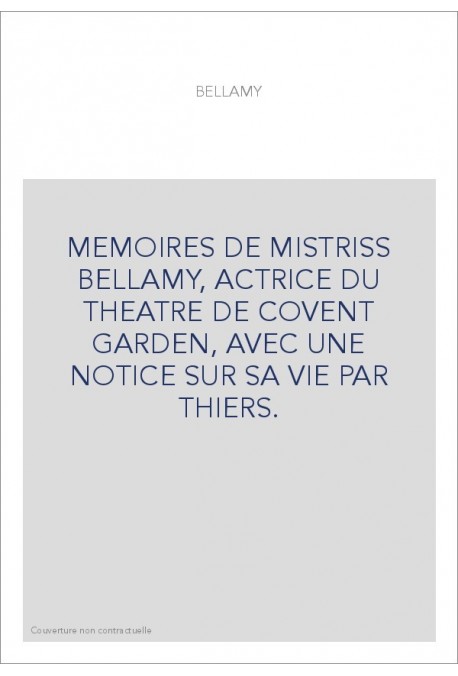 MEMOIRES DE MISTRISS BELLAMY, ACTRICE DU THEATRE DE COVENT GARDEN, AVEC UNE NOTICE SUR SA VIE PAR THIERS.