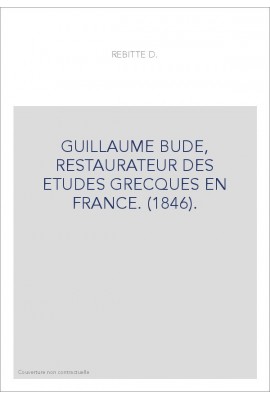 GUILLAUME BUDE, RESTAURATEUR DES ETUDES GRECQUES EN FRANCE. (1846).