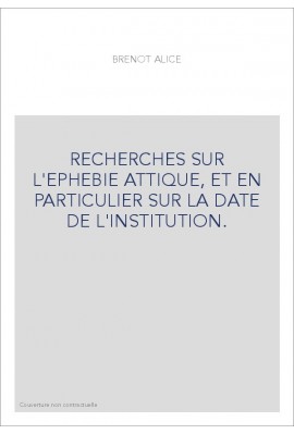 RECHERCHES SUR L'EPHEBIE ATTIQUE, ET EN PARTICULIER SUR LA DATE DE L'INSTITUTION.