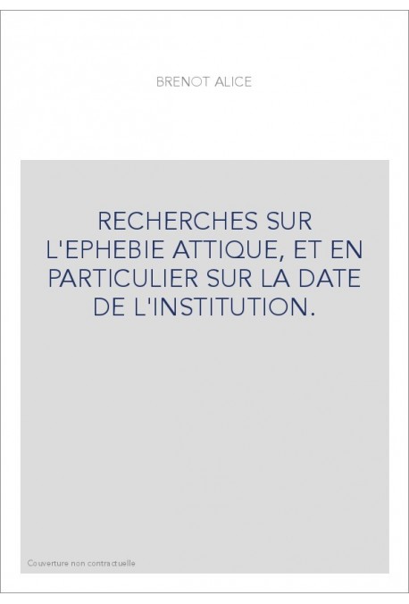 RECHERCHES SUR L'EPHEBIE ATTIQUE, ET EN PARTICULIER SUR LA DATE DE L'INSTITUTION.