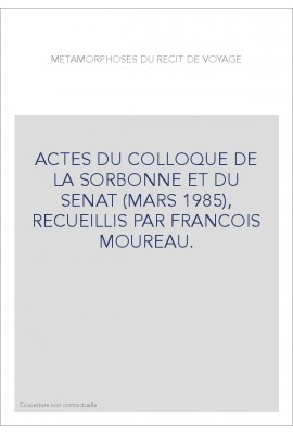 ACTES DU COLLOQUE DE LA SORBONNE ET DU SENAT (MARS 1985), RECUEILLIS PAR FRANCOIS MOUREAU.