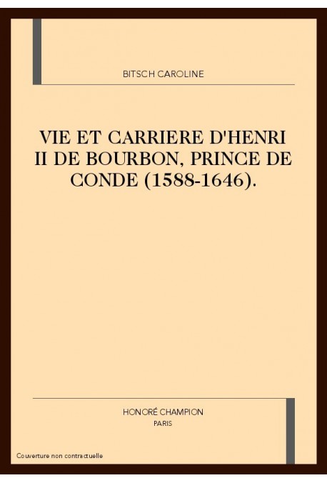 VIE ET CARRIERE D'HENRI II DE BOURBON, PRINCE DE CONDE (1588-1646)