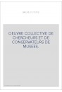 OEUVRE COLLECTIVE DE CHERCHEURS ET DE CONSERVATEURS DE MUSEES.