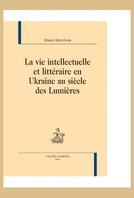 LA VIE INTELLECTUELLE ET LITTERAIRE EN UKRAINE AU SIECLE DES LUMIERES