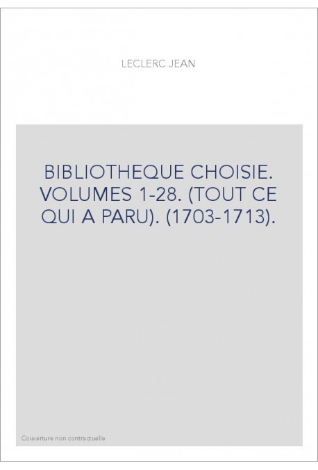 BIBLIOTHEQUE CHOISIE. VOLUMES 1-28. (TOUT CE QUI A PARU). (1703-1713).