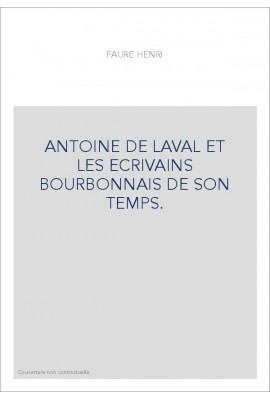ANTOINE DE LAVAL ET LES ECRIVAINS BOURBONNAIS DE SON TEMPS.