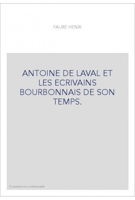 ANTOINE DE LAVAL ET LES ECRIVAINS BOURBONNAIS DE SON TEMPS.