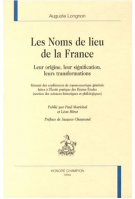 LES NOMS DE LIEU DE LA FRANCE. LEURS ORIGINES, LEURS SIGNIFICATIONS, LEURS TRANSFORMATIONS.