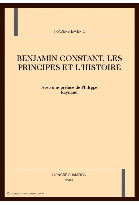 BENJAMIN CONSTANT. LES PRINCIPES ET L'HISTOIRE