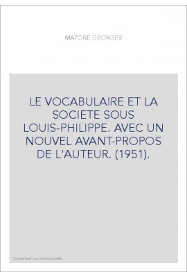LE VOCABULAIRE ET LA SOCIETE SOUS LOUIS-PHILIPPE. AVEC UN NOUVEL AVANT-PROPOS DE L'AUTEUR. (1951).