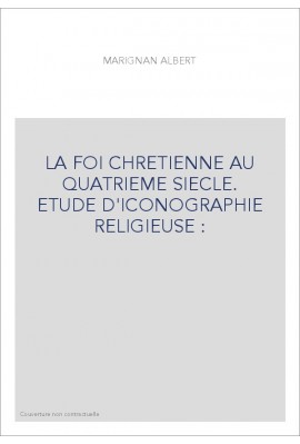 LA FOI CHRETIENNE AU QUATRIEME SIECLE. ETUDE D'ICONOGRAPHIE RELIGIEUSE :