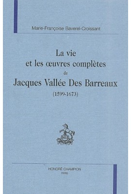 LA VIE ET LES ŒUVRES COMPLÈTES DE JACQUES VALLÉE DES  BARREAUX (1599-1673)