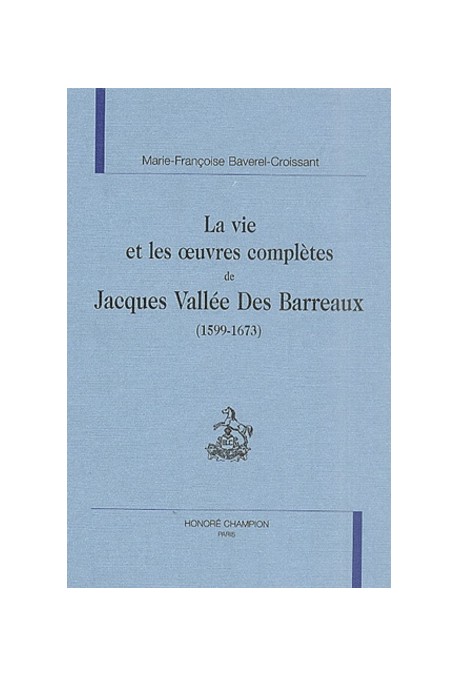 LA VIE ET LES ŒUVRES COMPLÈTES DE JACQUES VALLÉE DES  BARREAUX (1599-1673)