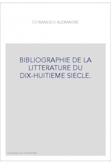 BIBLIOGRAPHIE DE LA LITTERATURE DU DIX-HUITIEME        SIECLE.