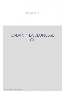 JEAN CALVIN, LES HOMMES ET LES CHOSES DE SON TEMPS T 1 : LA JEUNESSE DE CALVIN