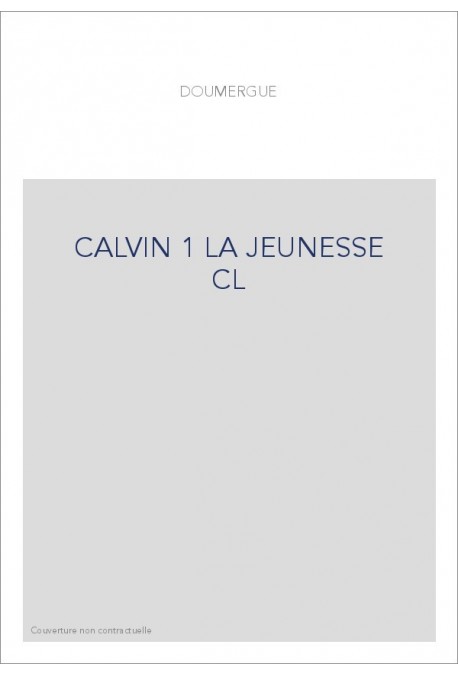 JEAN CALVIN, LES HOMMES ET LES CHOSES DE SON TEMPS T 1 : LA JEUNESSE DE CALVIN