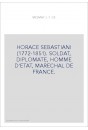 HORACE SEBASTIANI (1772-1851). SOLDAT, DIPLOMATE, HOMME D'ETAT, MARECHAL DE FRANCE.