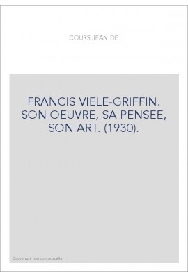FRANCIS VIELE-GRIFFIN. SON OEUVRE, SA PENSEE, SON ART. (1930).