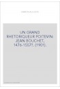 UN GRAND RHETORIQUEUR POITEVIN: JEAN BOUCHET, 1476-1557?. (1901).