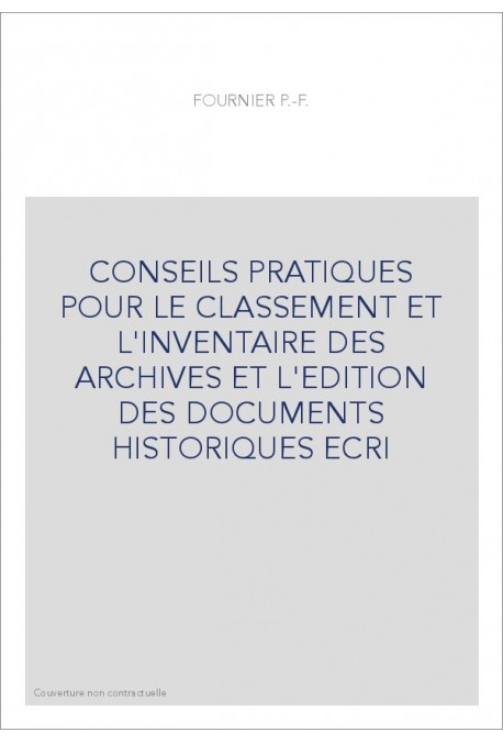 CONSEILS PRATIQUES POUR LE CLASSEMENT ET L'INVENTAIRE DES ARCHIVES ET L'EDITION DES DOCUMENTS HISTORIQUES