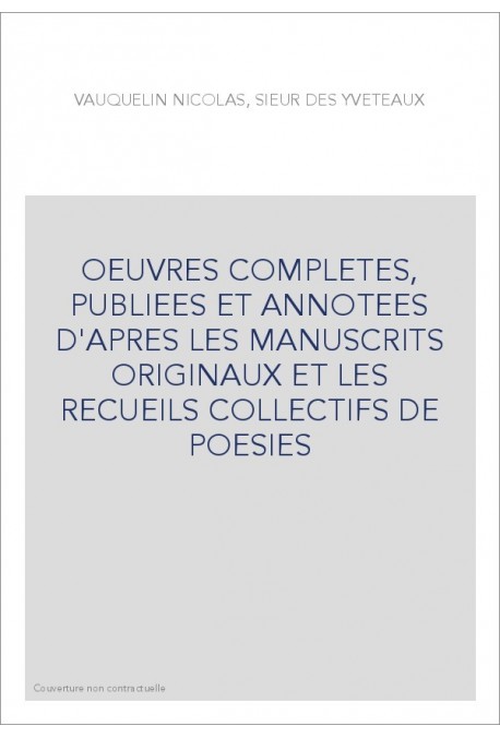 OEUVRES COMPLETES, PUBLIEES ET ANNOTEES D'APRES LES MANUSCRITS ORIGINAUX ET LES RECUEILS COLLECTIFS DE POESIES