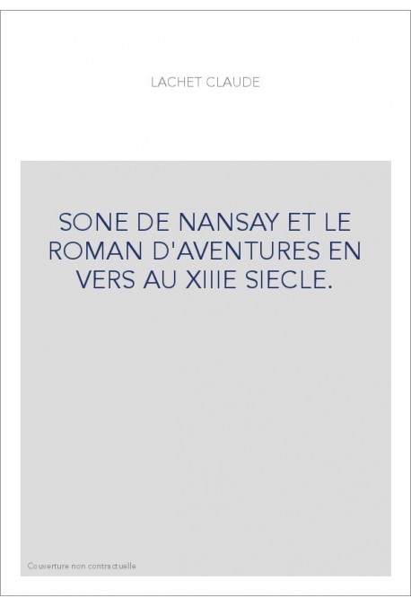 SONE DE NANSAY ET LE ROMAN D'AVENTURES EN VERS AU XIIIE SIECLE.