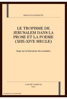 LE TROPISME DE JERUSALEM DANS LA PROSE ET LA POESIE (XIIE-XIVE SIECLE)