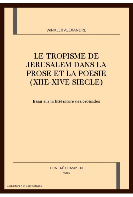 LE TROPISME DE JERUSALEM DANS LA PROSE ET LA POESIE (XIIE-XIVE SIECLE)
