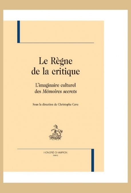 LE REGNE DE LA CRITIQUE  BR L'IMAGINAIRE CULTUREL DES MEMOIRES SECRETS